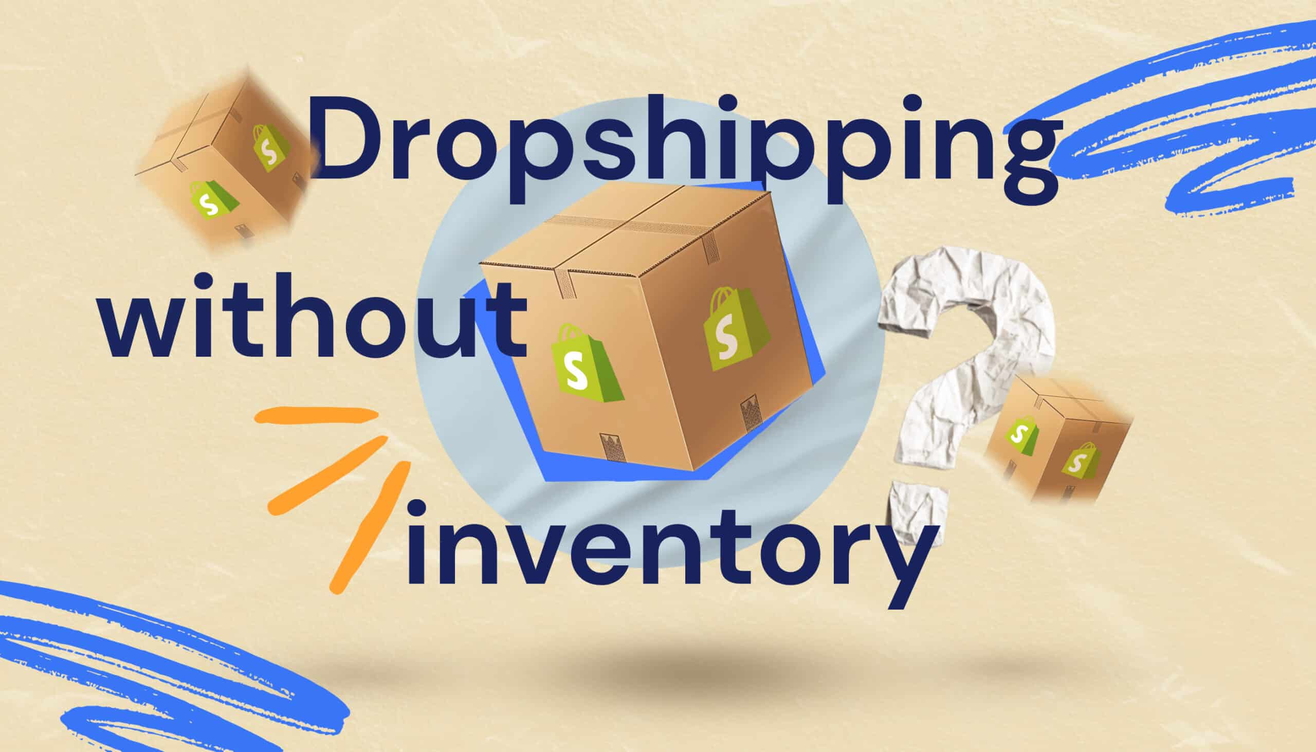 How to Sell on Shopify Without Inventory: Dropshipping and Inventory-Free Store Strategies